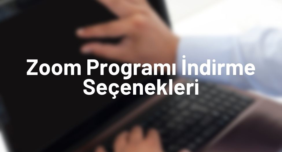 Zoom Programı İndirme Seçenekleri